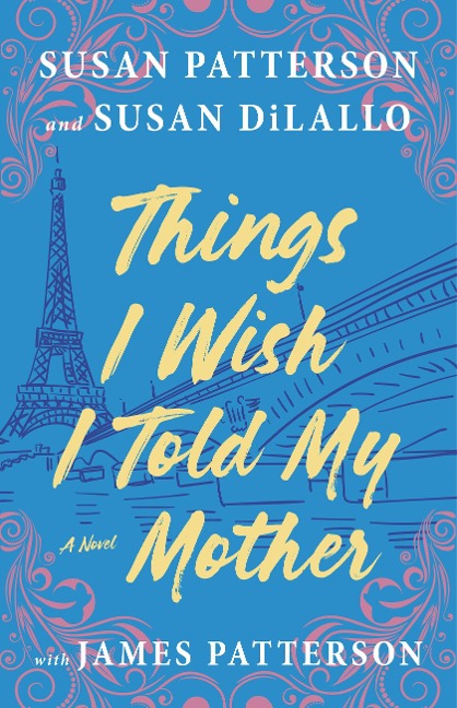 Things I Wish I Told My Mother - Susan Patterson, James Patterson, Susan DiLallo