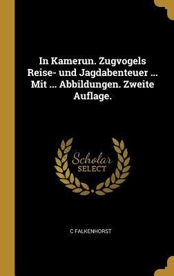 In Kamerun. Zugvogels Reise- Und Jagdabenteuer ... Mit ... Abbildungen. Zweite Auflage. - C. Falkenhorst