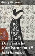 Die deutsche Karikatur im 19. Jahrhundert - Georg Hermann