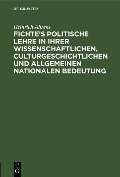 Fichte's politische Lehre in ihrer wissenschaftlichen, culturgeschichtlichen und allgemeinen nationalen Bedeutung - Heinrich Ahrens