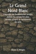 Cover-Bild zum Titel 'Le Grand Nord Blanc L'histoire de l'exploration polaire depuis les temps les plus reculés jusqu'à la découverte du pôle' von 'Helen S. Wright'
