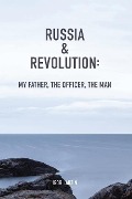 Cover-Bild zum Titel 'Russia & Revolution: My Father, The Officer, The Man' von 'Igor B. Labzin'