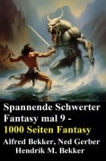 Cover-Bild zum Titel 'Spannende Schwerter Fantasy mal 9 - 1000 Seiten Fantasy' von 'Alfred Bekker, Hendrik M. Bekker, Ned Gerber'