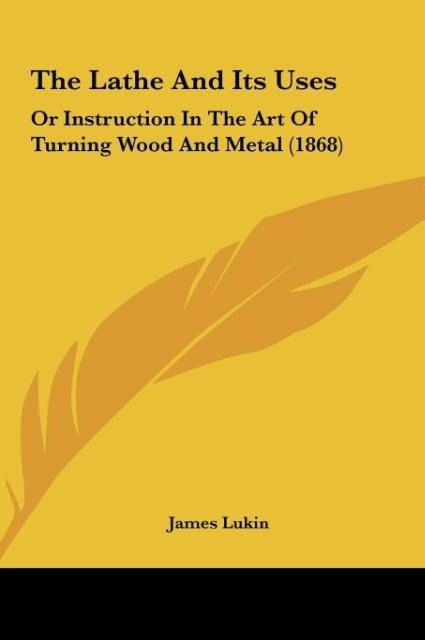 The Lathe And Its Uses - James Lukin