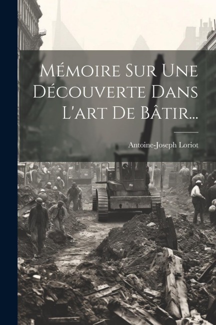 Mémoire Sur Une Découverte Dans L'art De Bâtir... - Antoine-Joseph Loriot