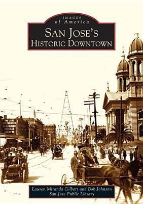San Jose's Historic Downtown - Lauren Miranda Gilbert, Bob Johnson
