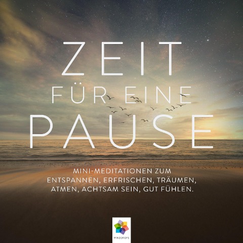 Zeit für eine Pause * Mini-Meditationen zum Entspannen, Erfrischen, Träumen, Atmen, Achtsam sein, gut Fühlen - Minddrops