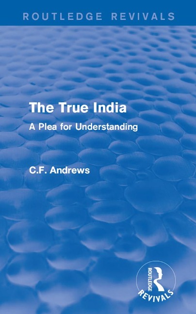 Routledge Revivals: The True India (1939) - C. F. Andrews