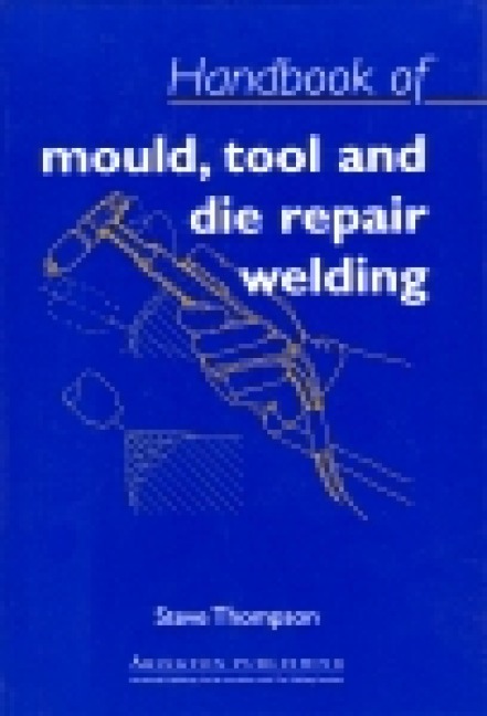 Handbook of Mould, Tool and Die Repair Welding - Steve Thompson