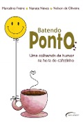 Batendo Ponto - Uma colherada de humor na hora do cafezinho - Nanete Neves, Marcelino Freire, Nelson de Oliveira