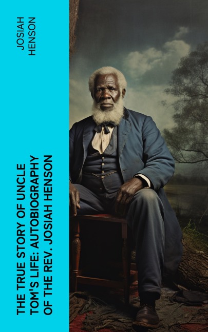 The True Story of Uncle Tom's Life: Autobiography of the Rev. Josiah Henson - Josiah Henson