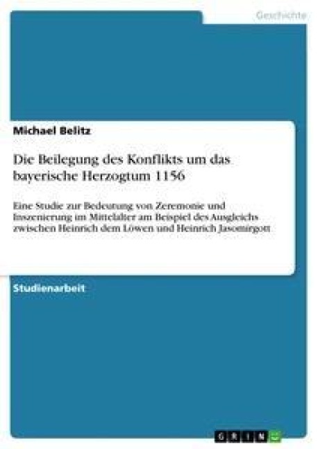 Die Beilegung des Konflikts um das bayerische Herzogtum 1156 - Michael Belitz