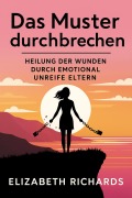 Cover-Bild zum Titel 'Das Muster durchbrechen: Heilung der Wunden durch emotional unreife Eltern' von 'Elizabeth Richards'
