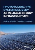 Photovoltaic (PV) System Delivery as Reliable Energy Infrastructure - John R. Balfour, Russell W. Morris