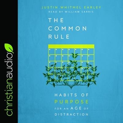 Common Rule: Habits of Purpose for an Age of Distraction - Justin Whitmel Earley