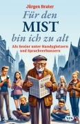 Cover-Bild zum Titel 'Für den Mist bin ich zu alt' von 'Jürgen Brater'