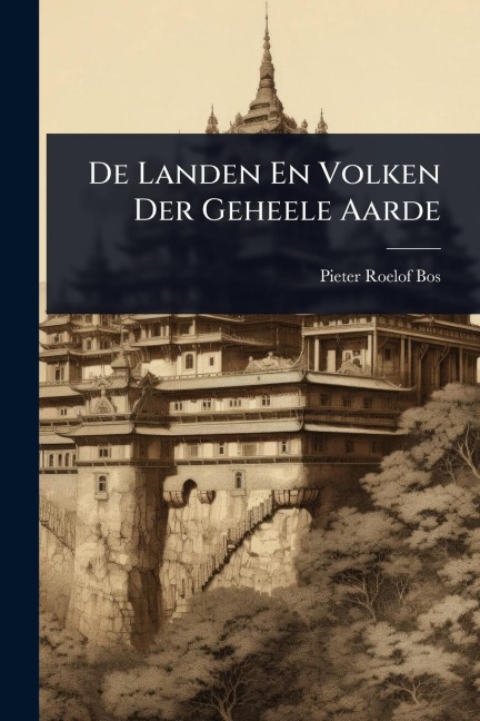 De Landen En Volken Der Geheele Aarde - Pieter Roelof Bos