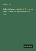 Cover-Bild zum Titel 'Sulla biblioteca pubblica di Bergamo e circa il decretato traslocamento di essa' von 'Giacomo Bini'