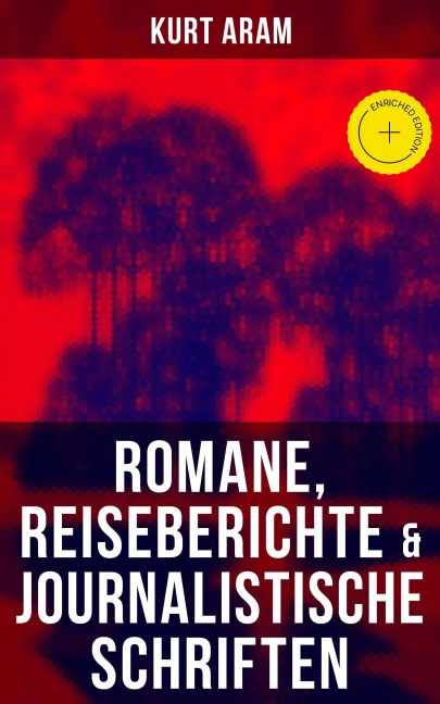 Kurt Aram: Romane, Reiseberichte & Journalistische Schriften - Kurt Aram