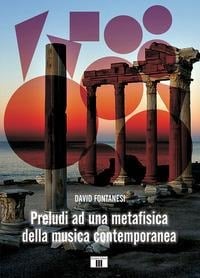 Preludi ad una metafisica della musica contemporanea - David Fontanesi
