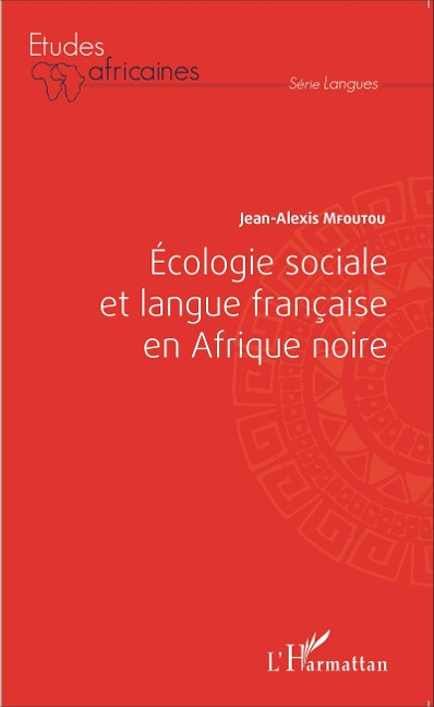 Ecologie sociale et langue française en Afrique noire - Jean-Alexis Mfoutou