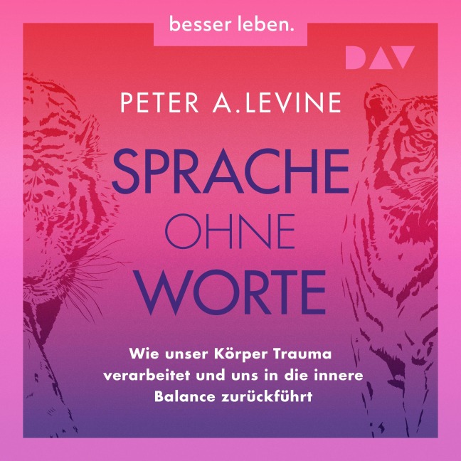 Sprache ohne Worte. Wie unser Körper Trauma verarbeitet und uns in die innere Balance zurückführt - Peter A. Levine
