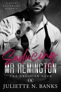 Cover-Bild zum Titel 'Seducing Mr Remington - Spicy Billionaire Romance (The Obsidian Club, #1)' von 'Juliette N Banks'
