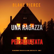 Cover-Bild zum Titel 'Una ragazza perseguitata (Un thriller mozzafiato con l'agente dell'FBI Ella Dark ¿ Libro 3)' von 'Blake Pierce'