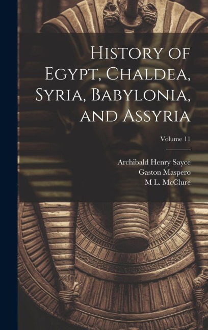History of Egypt, Chaldea, Syria, Babylonia, and Assyria; Volume 11 - Archibald Henry Sayce, Gaston Maspero, M. L. McClure