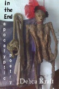 In the End: Apocalyptic Poetry - Debra Kraft