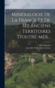 Cover-Bild zum Titel 'Minéralogie De La France Et De Ses Anciens Territoires D'outre-mer...' von 'Alfred Lacroix'