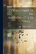 Cours Complet De Mathématiques Pures...... - Louis-Benjamin Francoeur