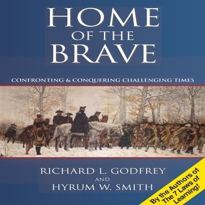 Home the Brave: Confronting & Conquering Challenging Time - Richard L. Godfrey, Hyrum W. Smith