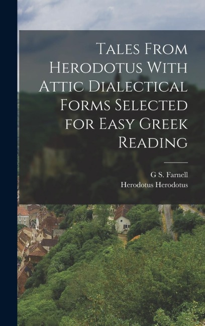Tales From Herodotus With Attic Dialectical Forms Selected for Easy Greek Reading - Herodotus Herodotus, G S Farnell