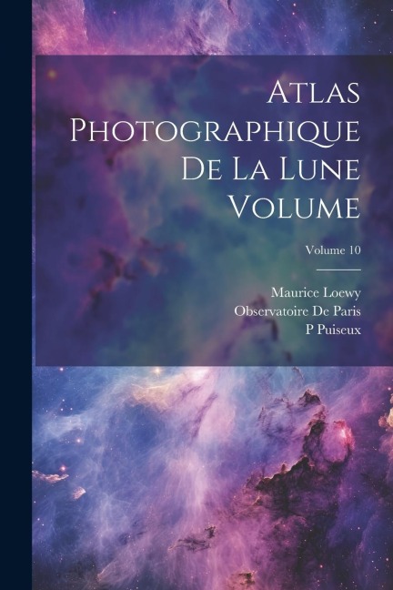 Atlas photographique de la lune Volume; Volume 10 - Observatoire De Paris, Maurice Loewy, P. Puiseux