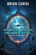 Cover-Bild zum Titel 'Kosmische Brücken und andere Rätsel: 3 Science Fiction Abenteuer' von 'Brian Carisi'