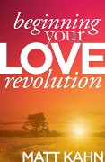 Beginning Your Love Revolution - Matt Kahn