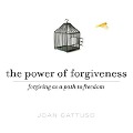 The Power of Forgiveness: Forgiving as a Path to Freedom - Joan Gattuso, Joan Gattusa