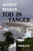 Cover-Bild zum Titel 'Tod in Tanger: Thriller' von 'Alfred Bekker'