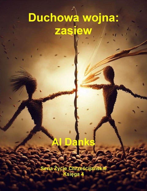 Duchowa wojna: zasiew (Seria Zycie Chrzescijanskie, #4) - Al Danks