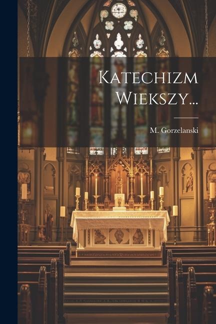 Katechizm Wiekszy... - M. Gorzelanski