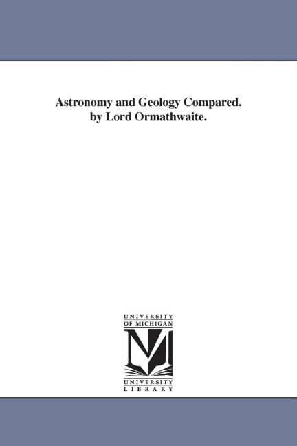 Astronomy and Geology Compared. by Lord Ormathwaite. - John Benn Walsh Baron Ormathwaite