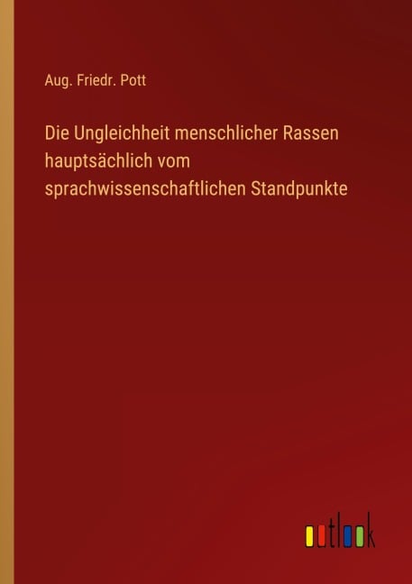 Die Ungleichheit menschlicher Rassen hauptsächlich vom sprachwissenschaftlichen Standpunkte - Aug. Friedr. Pott