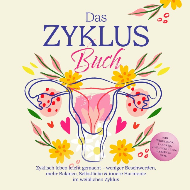 Das Zyklus Buch: Zyklisch leben leicht gemacht ¿ weniger Beschwerden, mehr Balance, Selbstliebe & innere Harmonie im weiblichen Zyklus ¿ inkl. Workbook, Tracker, 4-Wochen-Plan, Rezepten uvm. - Nina Großmann