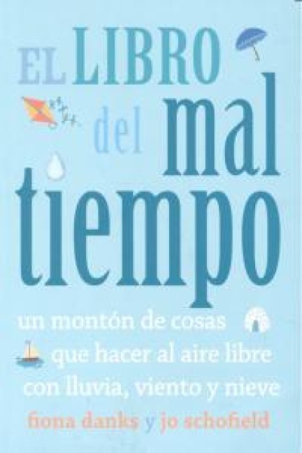 El libro del mal tiempo. Un montón de cosas que hacer al aire libre con lluvia, viento y nieve - Fiona Danks, Jo Schofield