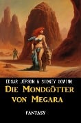 Die Mondgötter von Megara: Fantasy - Edgar Jepson, Sidney Gowing