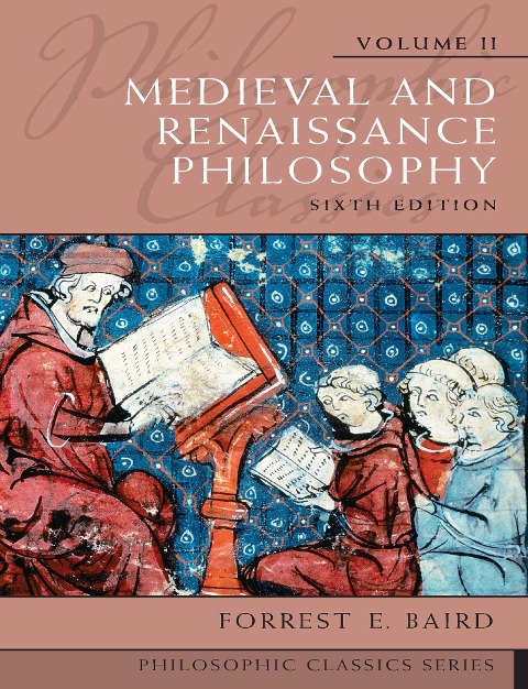 Philosophic Classics, Volume II: Medieval and Renaissance Philosophy - Forrest E. Baird
