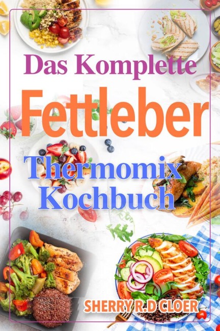 Das Komplette Fettleber Thermomix Kochbuch - Sherry Cloer