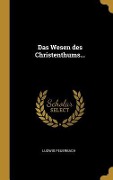 Cover-Bild zum Titel 'Das Wesen Des Christenthums...' von 'Ludwig Feuerbach'