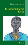 Cover-Bild zum Titel 'Je suis demandeur d'asile' von 'Blaise Mouchi Ahua'